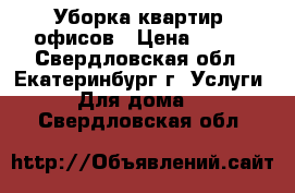 Уборка квартир, офисов › Цена ­ 500 - Свердловская обл., Екатеринбург г. Услуги » Для дома   . Свердловская обл.